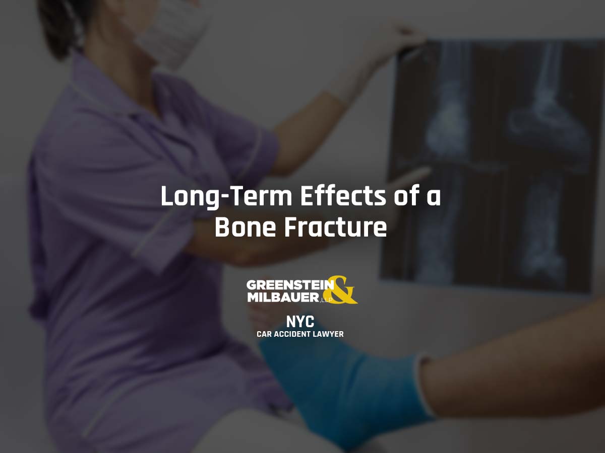 Long-Term Effects of a Bone Fracture | Greenstein & Milbauer, LLP Car Accident Lawyer
